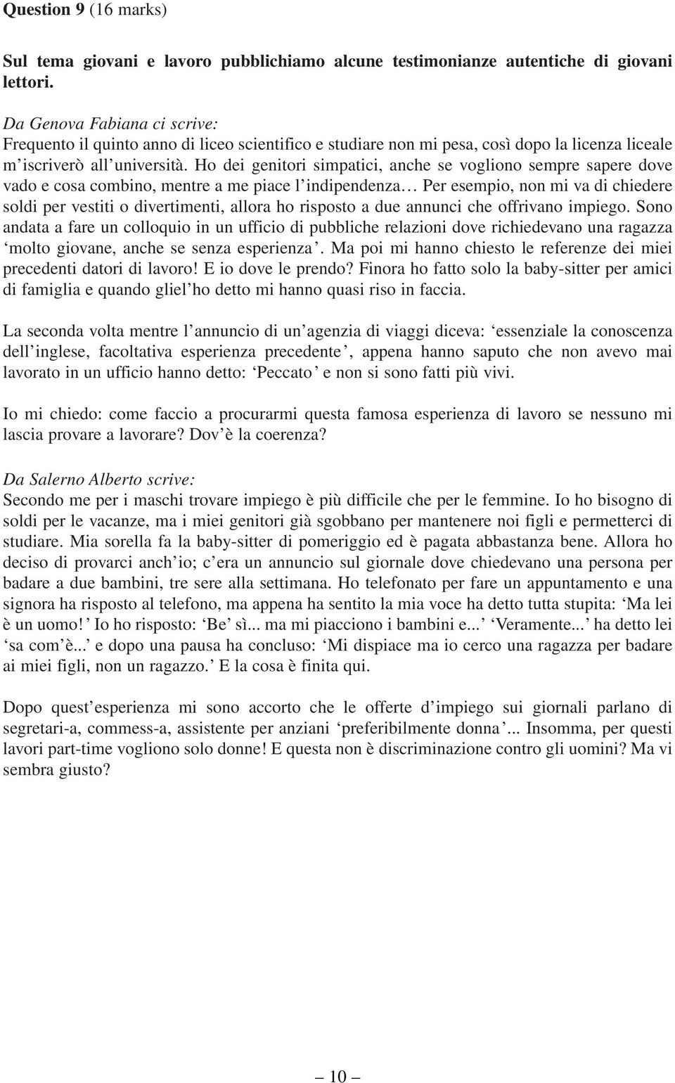 Ho dei genitori simpatici, anche se vogliono sempre sapere dove vado e cosa combino, mentre a me piace l indipendenza Per esempio, non mi va di chiedere soldi per vestiti o divertimenti, allora ho