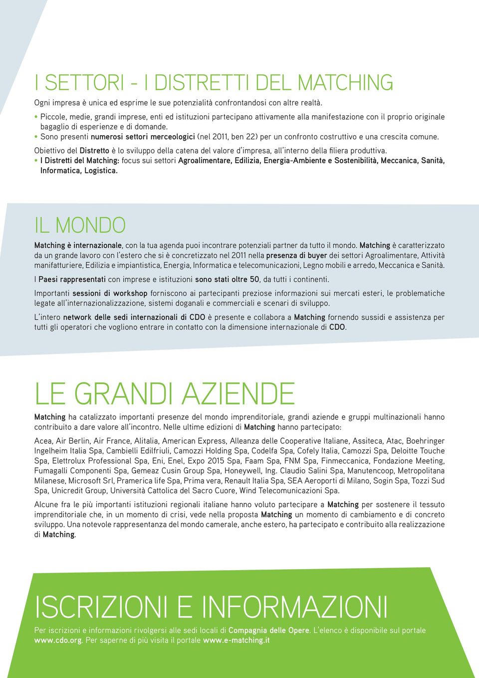 Sono presenti numerosi settori merceologici (nel 2011, ben 22) per un confronto costruttivo e una crescita comune.