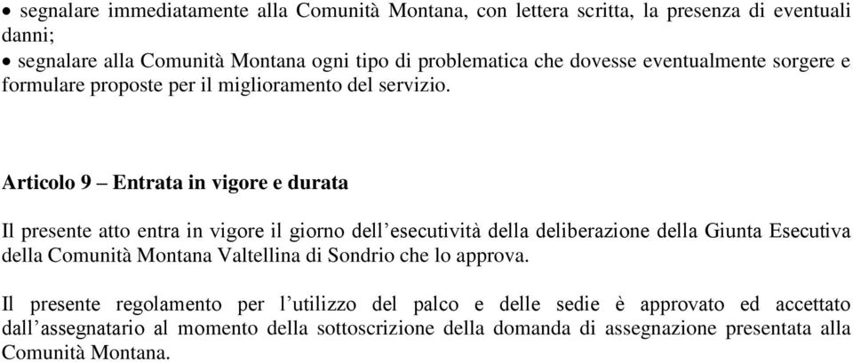 Articolo 9 Entrata in vigore e durata Il presente atto entra in vigore il giorno dell esecutività della deliberazione della Giunta Esecutiva della Comunità