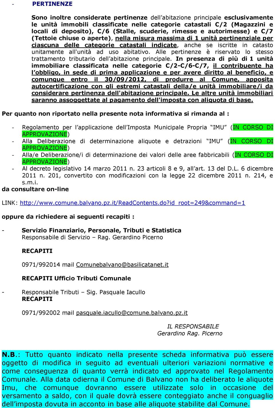 unitamente all'unità ad uso abitativo. Alle pertinenze è riservato lo stesso trattamento tributario dell abitazione principale.