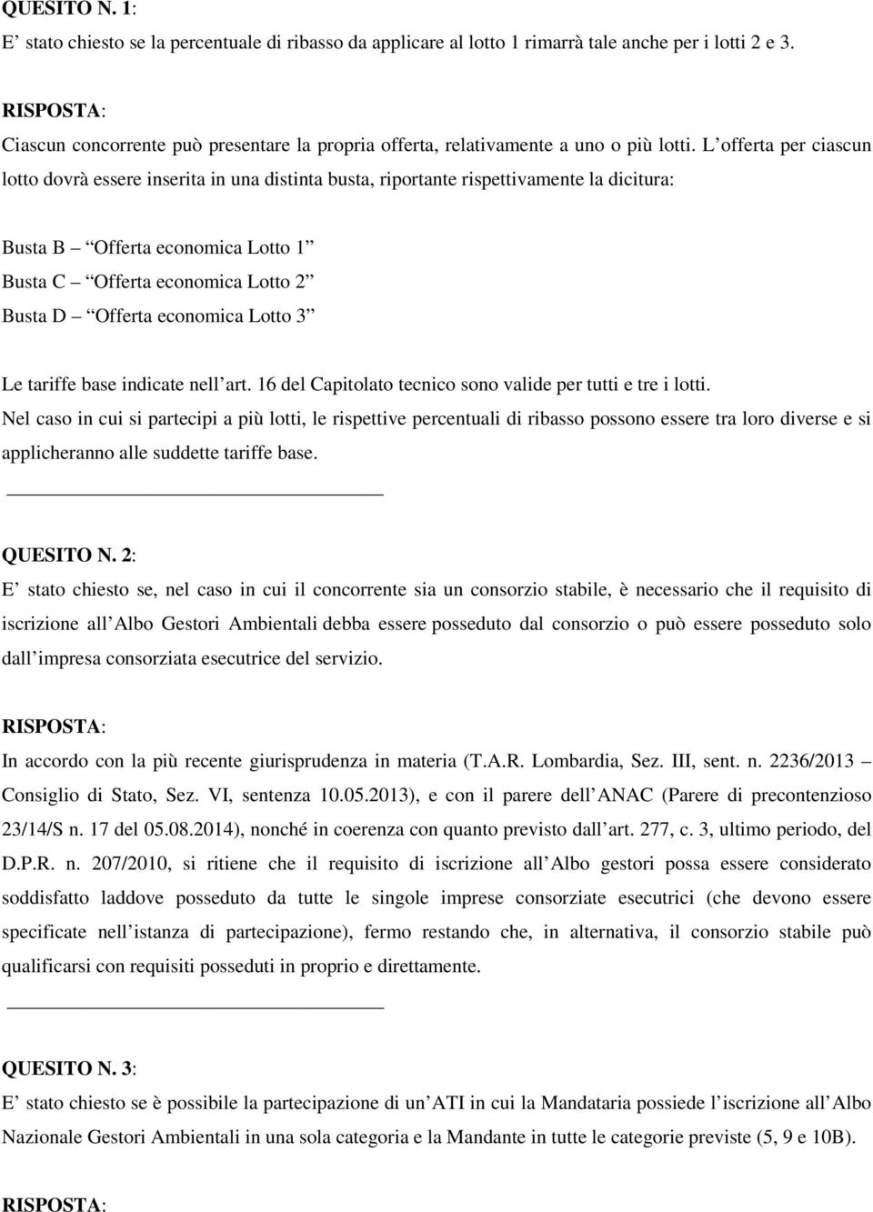 L offerta per ciascun lotto dovrà essere inserita in una distinta busta, riportante rispettivamente la dicitura: Busta B Offerta economica Lotto 1 Busta C Offerta economica Lotto 2 Busta D Offerta