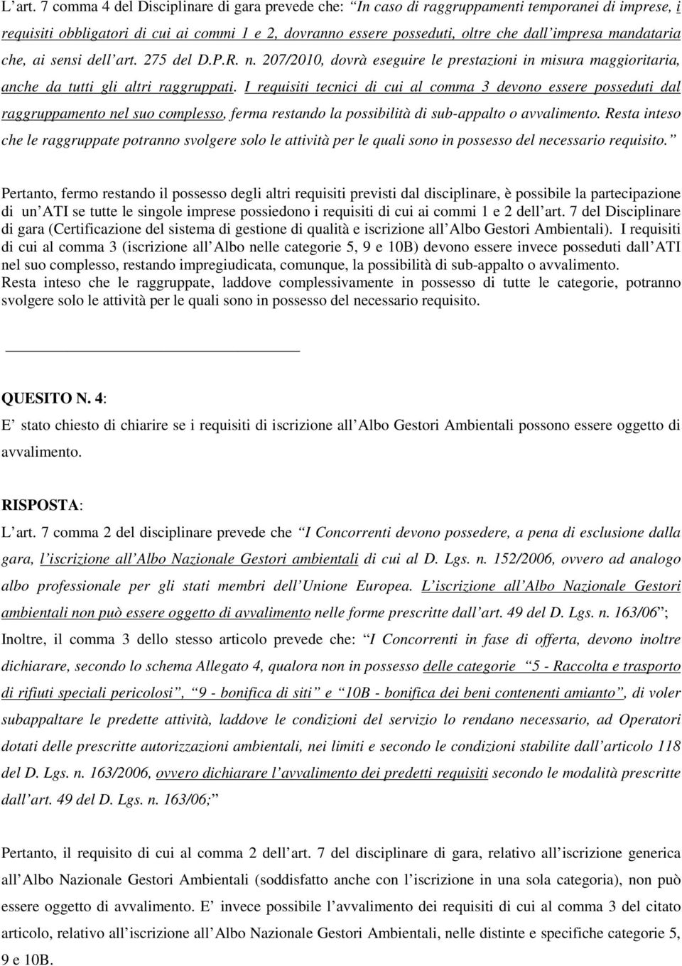 mandataria che, ai sensi dell art. 275 del D.P.R. n. 207/2010, dovrà eseguire le prestazioni in misura maggioritaria, anche da tutti gli altri raggruppati.