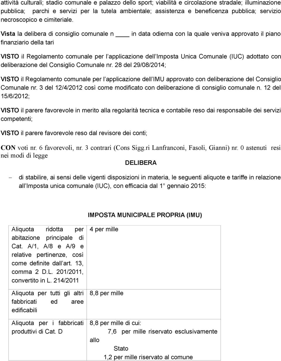 Vista la delibera di consiglio comunale n in data odierna con la quale veniva approvato il piano finanziario della tari VISTO il Regolamento comunale per l applicazione dell Imposta Unica Comunale