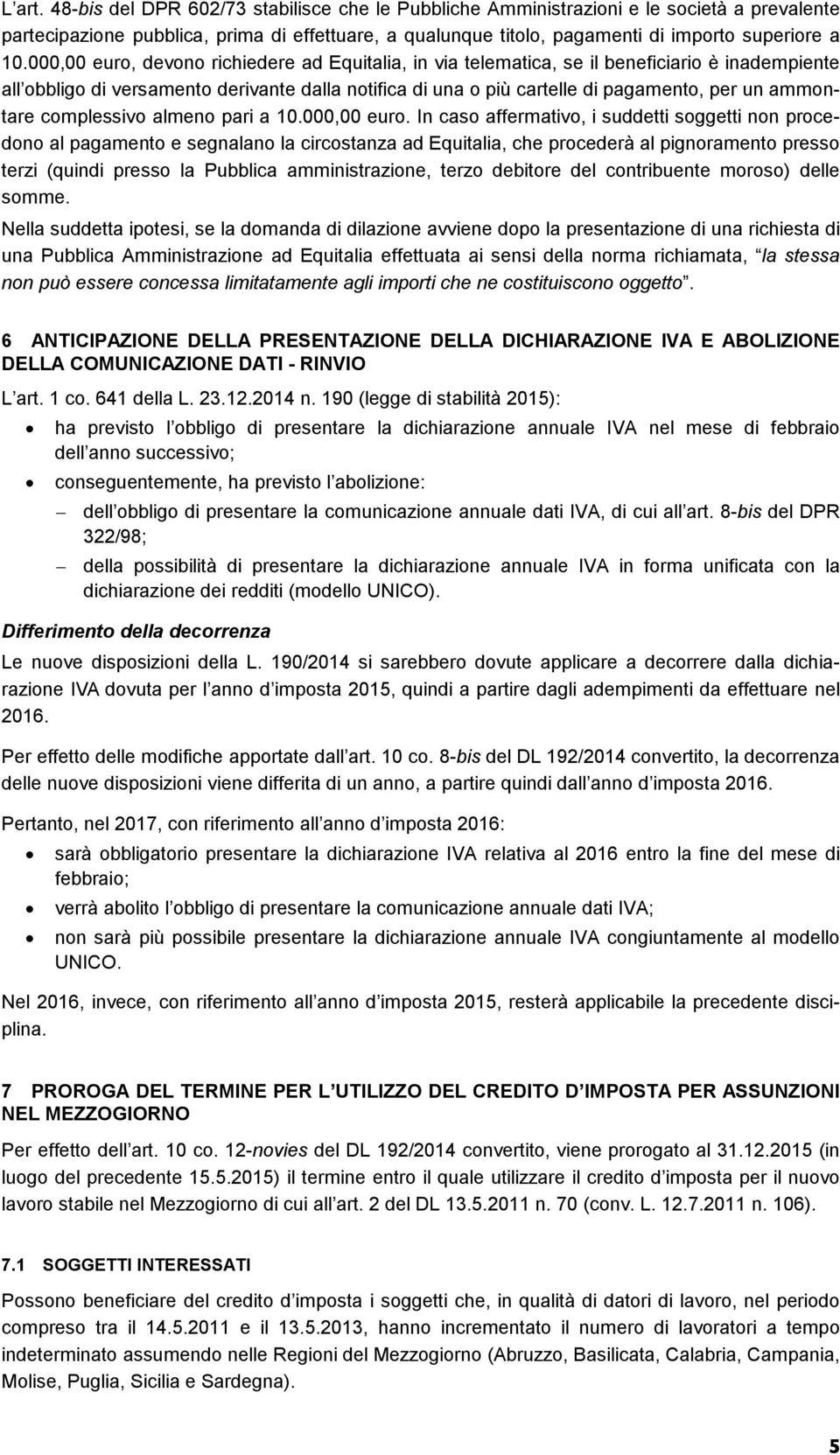 000,00 euro, devono richiedere ad Equitalia, in via telematica, se il beneficiario è inadempiente all obbligo di versamento derivante dalla notifica di una o più cartelle di pagamento, per un