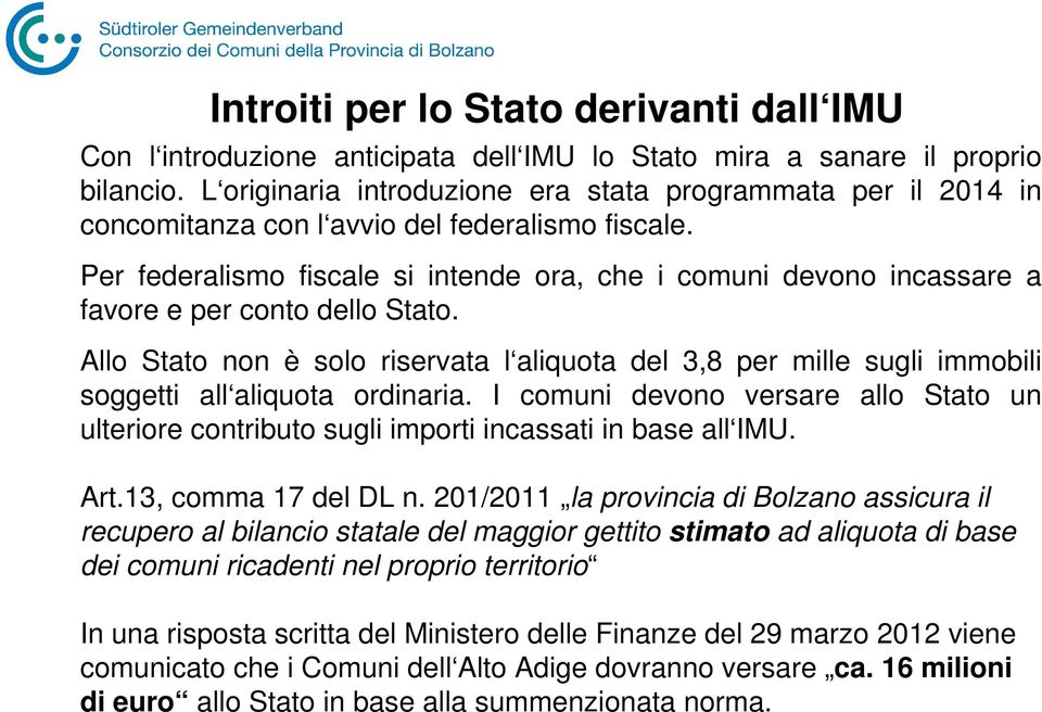 Per federalismo fiscale si intende ora, che i comuni devono incassare a favore e per conto dello Stato.