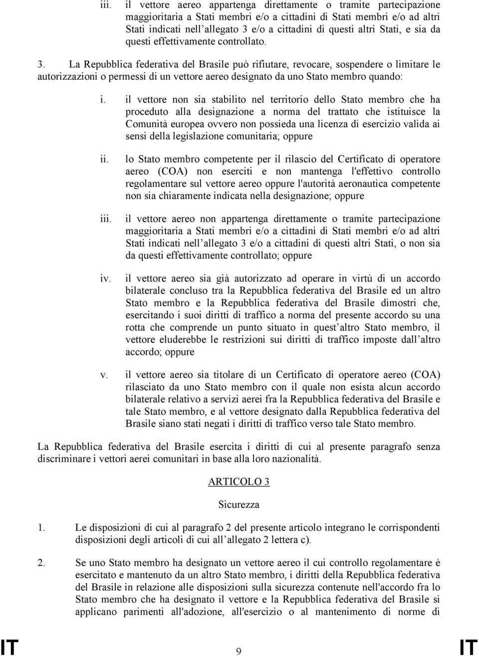 La Repubblica federativa del Brasile può rifiutare, revocare, sospendere o limitare le autorizzazioni o permessi di un vettore aereo designato da uno Stato membro quando: i.