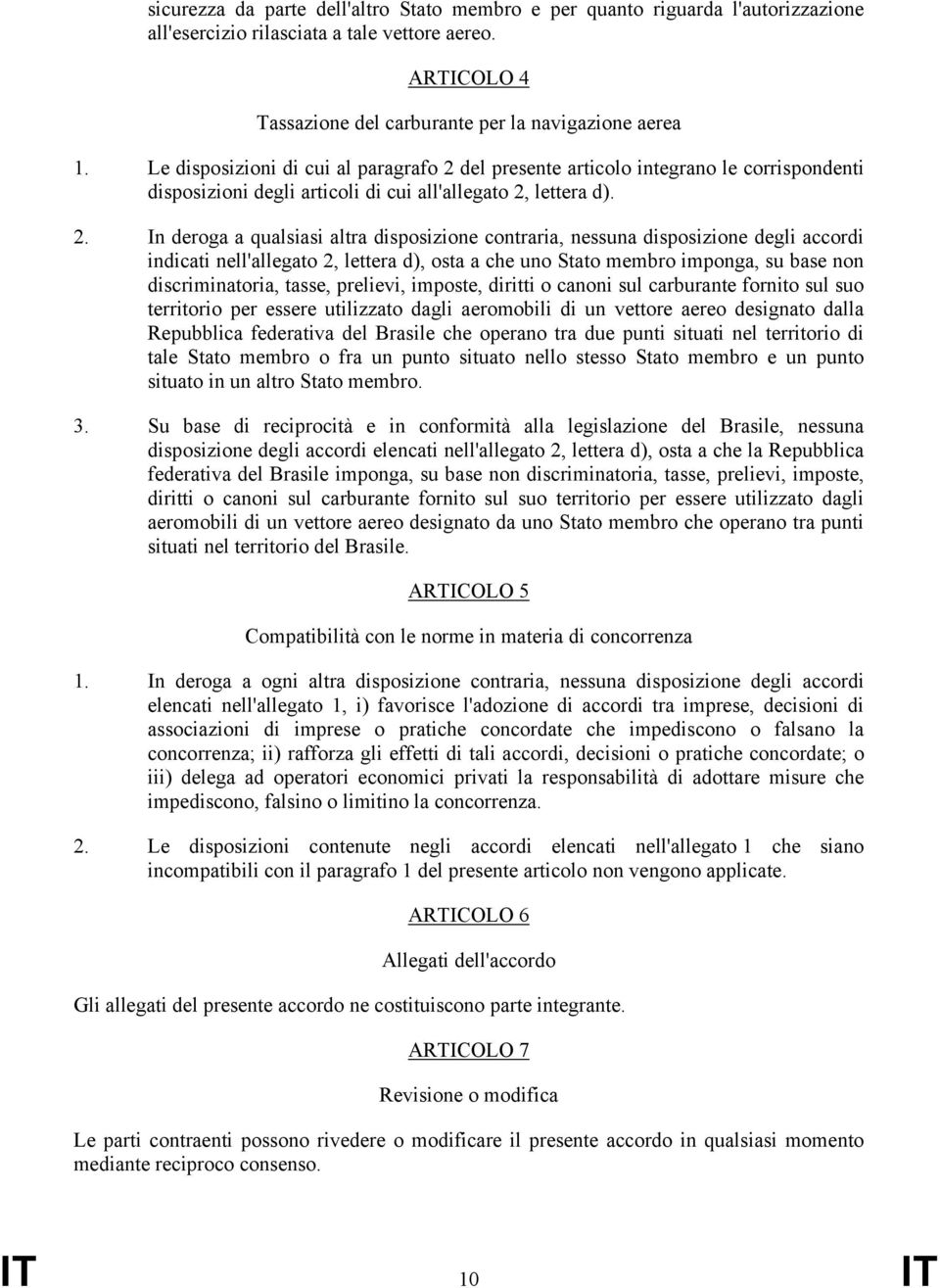 del presente articolo integrano le corrispondenti disposizioni degli articoli di cui all'allegato 2,