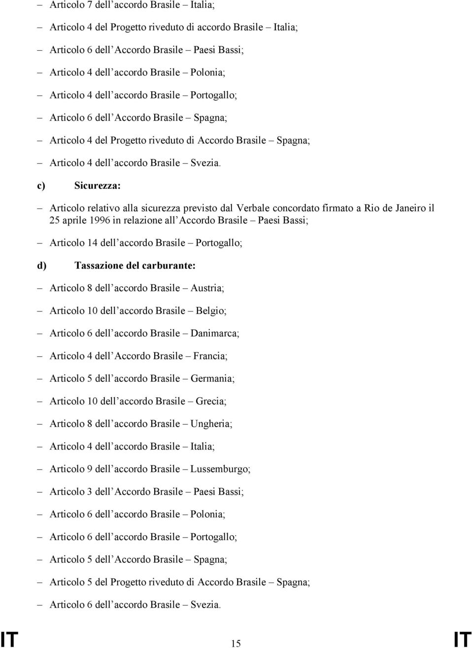 c) Sicurezza: Articolo relativo alla sicurezza previsto dal Verbale concordato firmato a Rio de Janeiro il 25 aprile 1996 in relazione all Accordo Brasile Paesi Bassi; Articolo 14 dell accordo