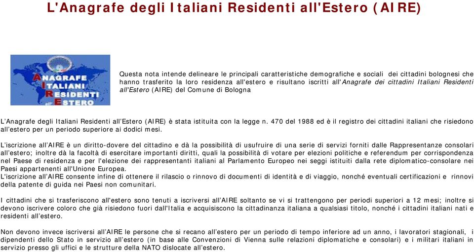 legge n. 470 del 1988 ed è il registro dei cittadini italiani che risiedono all estero per un periodo superiore ai dodici mesi.