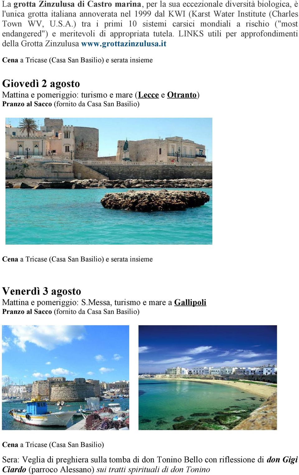 it Cena a Tricase (Casa San Basilio) e serata insieme Giovedì 2 agosto Mattina e pomeriggio: turismo e mare (Lecce e Otranto) Pranzo al Sacco (fornito da Casa San Basilio) Cena a Tricase (Casa San