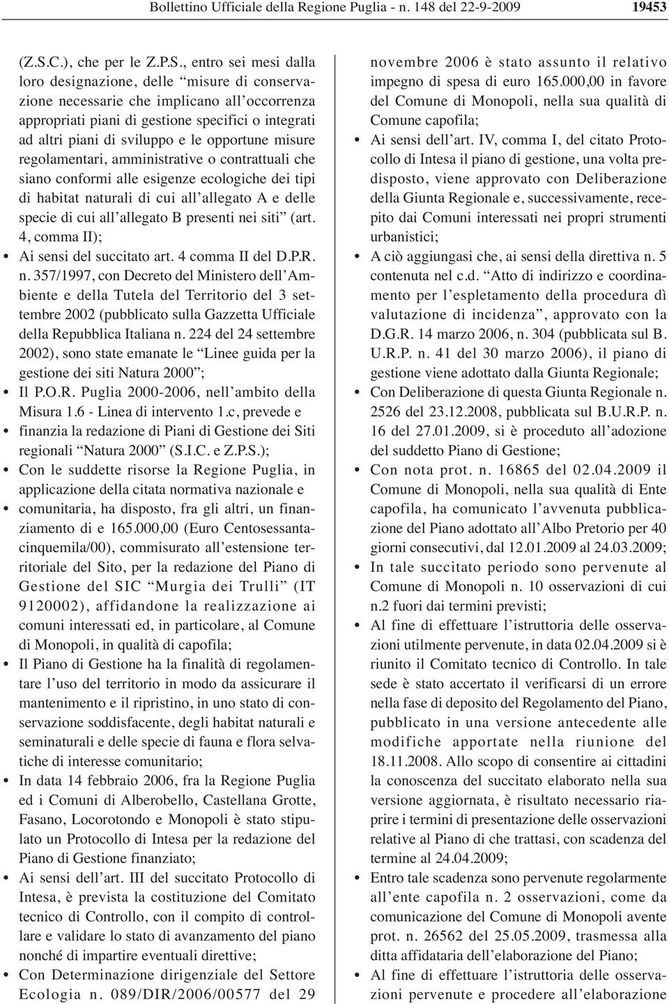 , entro sei mesi dalla loro designazione, delle misure di conservazione necessarie che implicano all occorrenza appropriati piani di gestione specifici o integrati ad altri piani di sviluppo e le