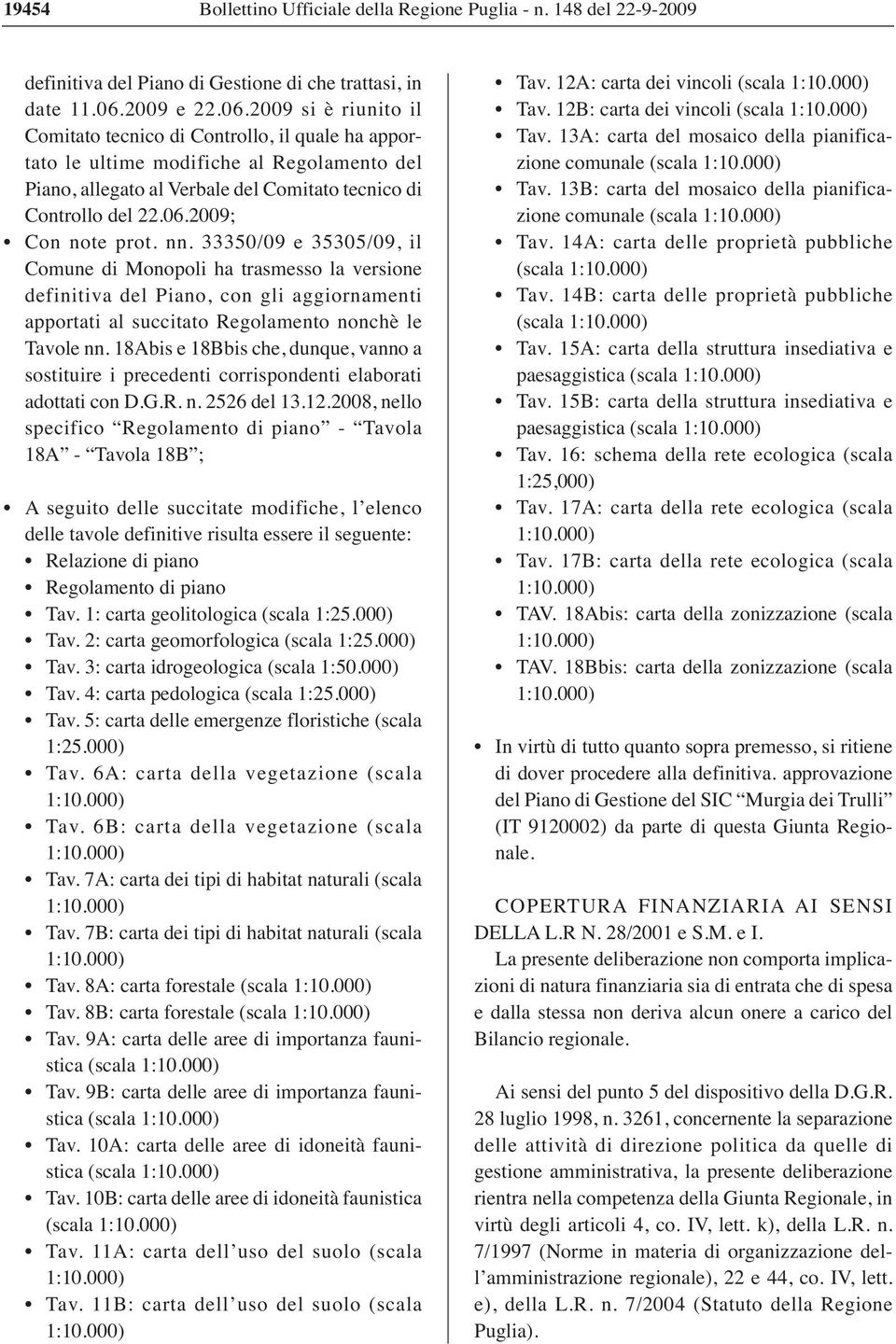 nn. 33350/09 e 35305/09, il Comune di Monopoli ha trasmesso la versione definitiva del Piano, con gli aggiornamenti apportati al succitato Regolamento nonchè le Tavole nn.