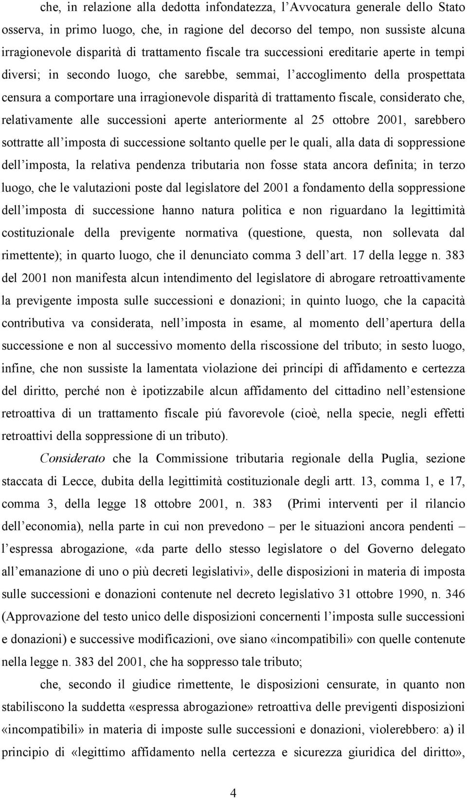 trattamento fiscale, considerato che, relativamente alle successioni aperte anteriormente al 25 ottobre 2001, sarebbero sottratte all imposta di successione soltanto quelle per le quali, alla data di