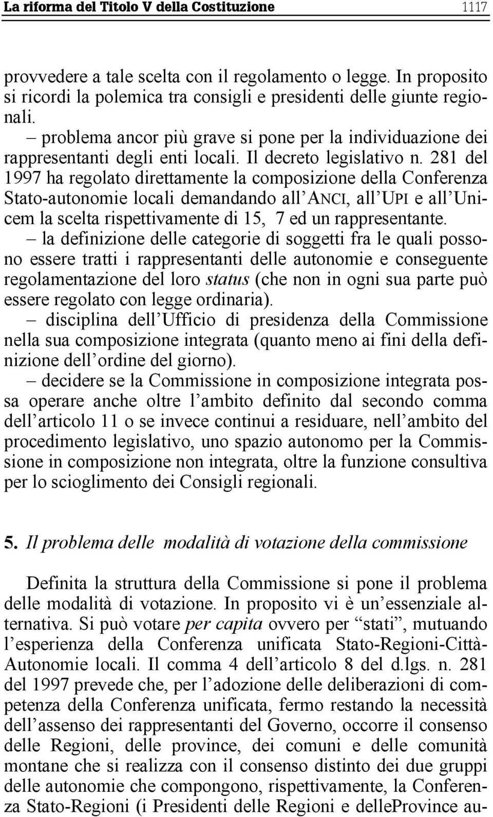 281 del 1997 ha regolato direttamente la composizione della Conferenza Stato-autonomie locali demandando all ANCI, all UPI e all Unicem la scelta rispettivamente di 15, 7 ed un rappresentante.