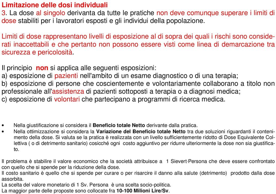 Limiti di dose rappresentano livelli di esposizione al di sopra dei quali i rischi sono considerati inaccettabili e che pertanto non possono essere visti come linea di demarcazione tra sicurezza e