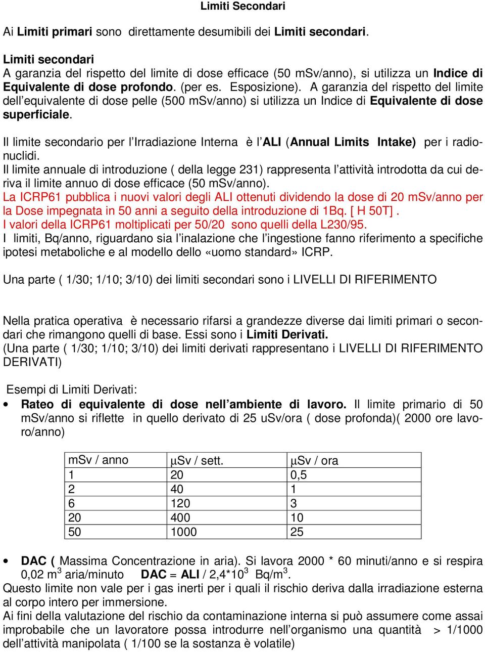 A garanzia del rispetto del limite dell equivalente di dose pelle (500 msv/anno) si utilizza un Indice di Equivalente di dose superficiale.