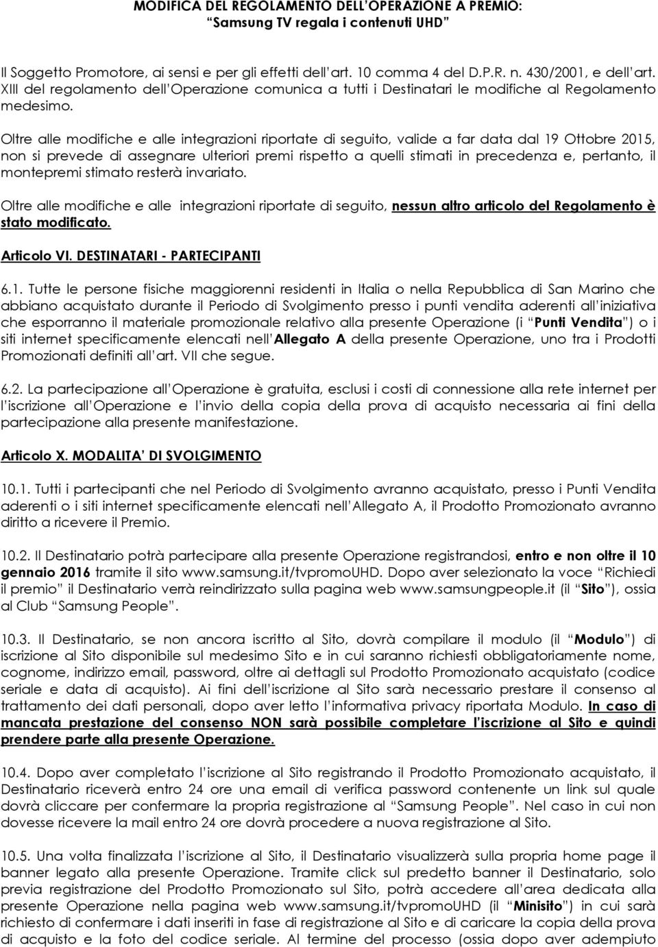 Oltre alle modifiche e alle integrazioni riportate di seguito, valide a far data dal 19 Ottobre 2015, non si prevede di assegnare ulteriori premi rispetto a quelli stimati in precedenza e, pertanto,