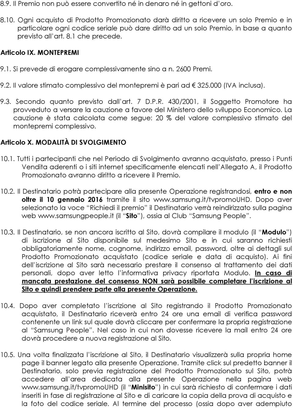 1 che precede. Articolo IX. MONTEPREMI 9.1. Si prevede di erogare complessivamente sino a n. 2600 Premi. 9.2. Il valore stimato complessivo del montepremi è pari ad 32