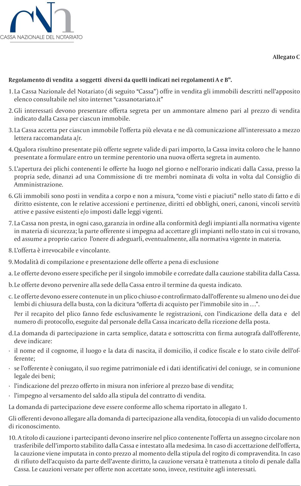 Gli interessati devono presentare offerta segreta per un ammontare almeno pari al prezzo di vendita indicato dalla Cassa per ciascun immobile. 3.