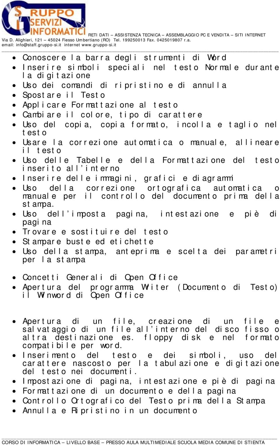 Formattazione del testo inserito all interno Inserire delle immagini, grafici e diagrammi Uso della correzione ortografica automatica o manuale per il controllo del documento prima della stampa.