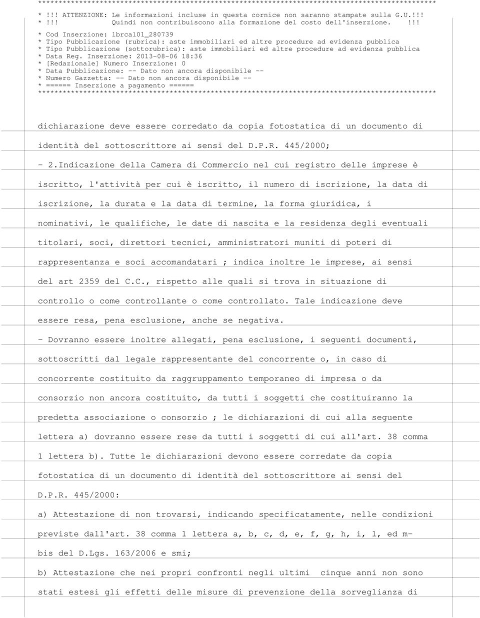 forma giuridica, i nominativi, le qualifiche, le date di nascita e la residenza degli eventuali titolari, soci, direttori tecnici, amministratori muniti di poteri di rappresentanza e soci