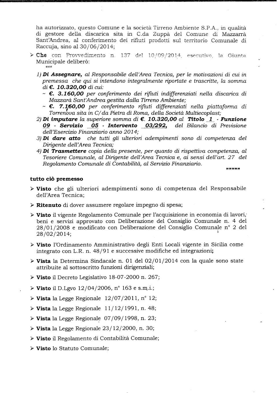 137 del 10/09/2014, esecutivo, la Giunta Municipale deliberò: 1) Di Assegnare, al Responsabile dell'area Tecnica, per le motivazioni di cui in premessa che qui si intendono integralmente riportate e