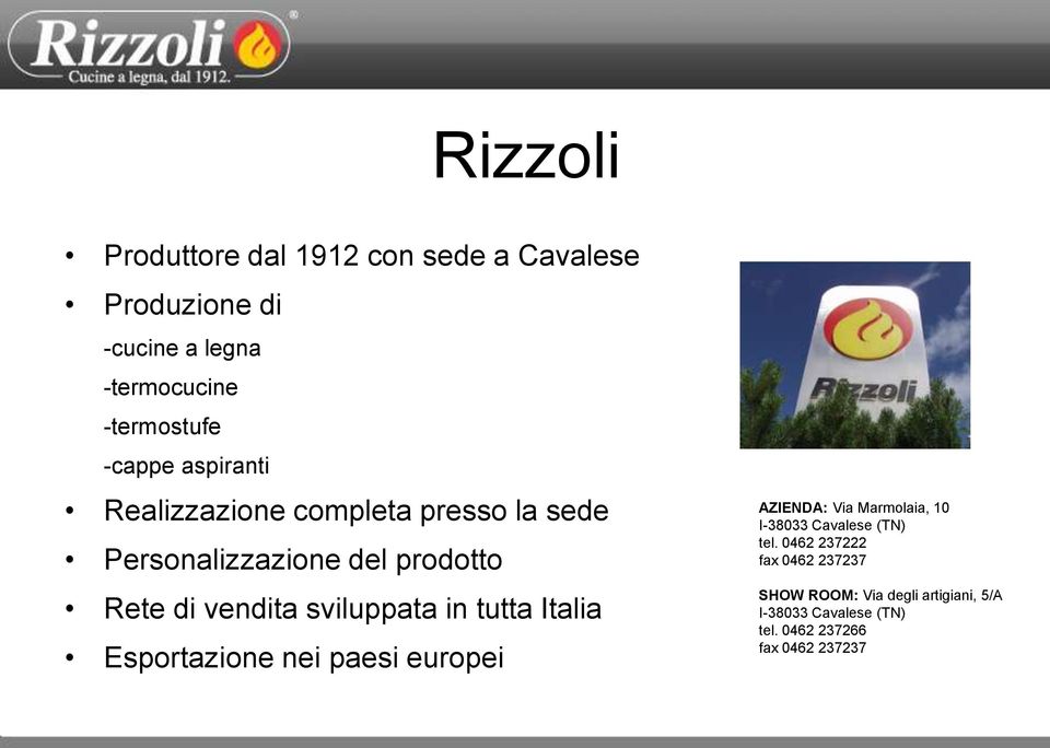 sviluppata in tutta Italia Esportazione nei paesi europei AZIENDA: Via Marmolaia, 10 I-38033 Cavalese (TN)