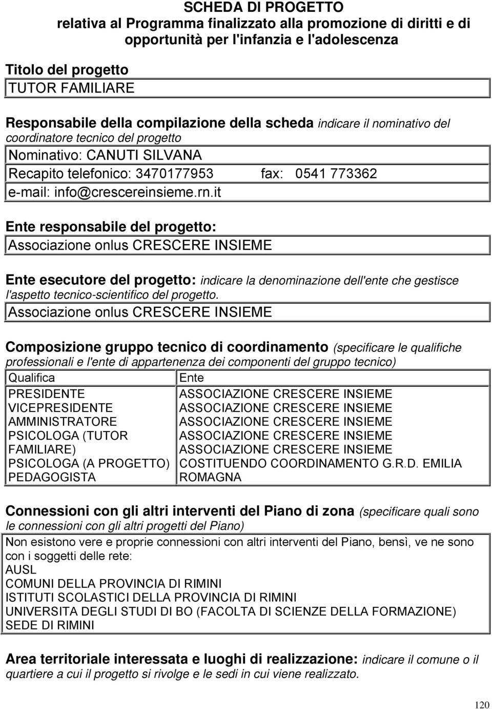 it Ente responsabile del progetto: Associazione onlus CRESCERE INSIEME Ente esecutore del progetto: indicare la denominazione dell'ente che gestisce l'aspetto tecnico-scientifico del progetto.