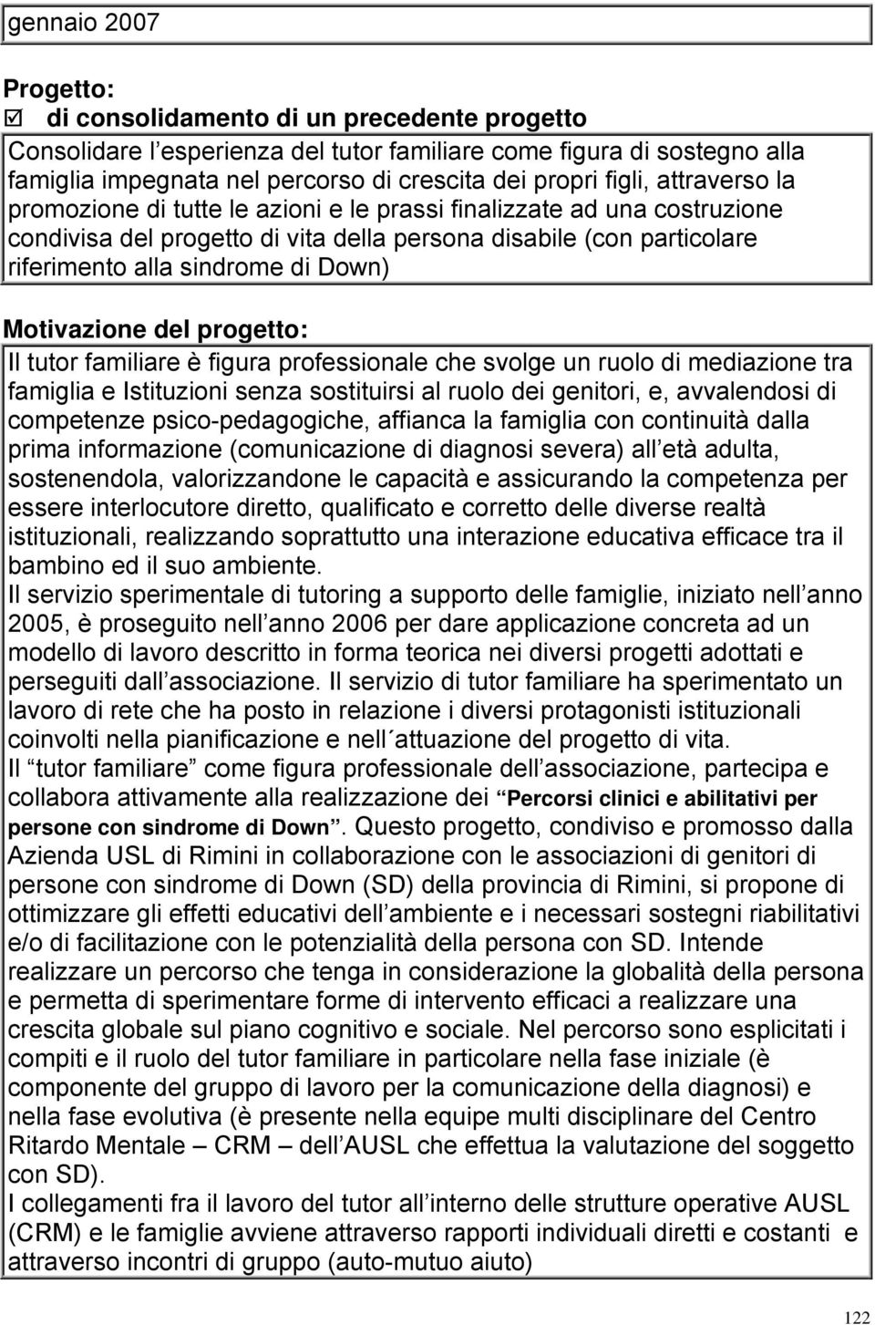 Motivazione del progetto: Il tutor familiare è figura professionale che svolge un ruolo di mediazione tra famiglia e Istituzioni senza sostituirsi al ruolo dei genitori, e, avvalendosi di competenze