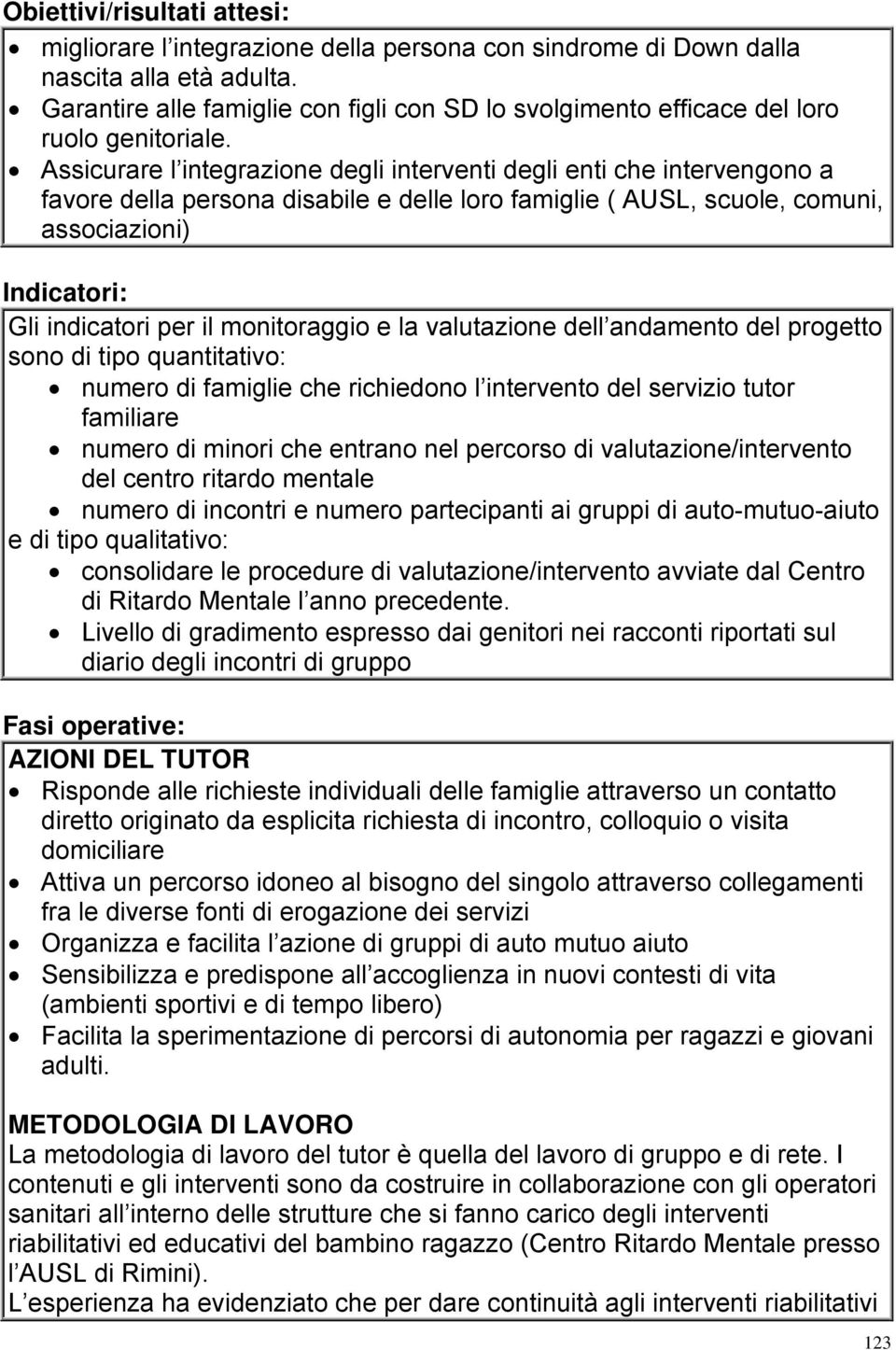 Assicurare l integrazione degli interventi degli enti che intervengono a favore della persona disabile e delle loro famiglie ( AUSL, scuole, comuni, associazioni) Indicatori: Gli indicatori per il