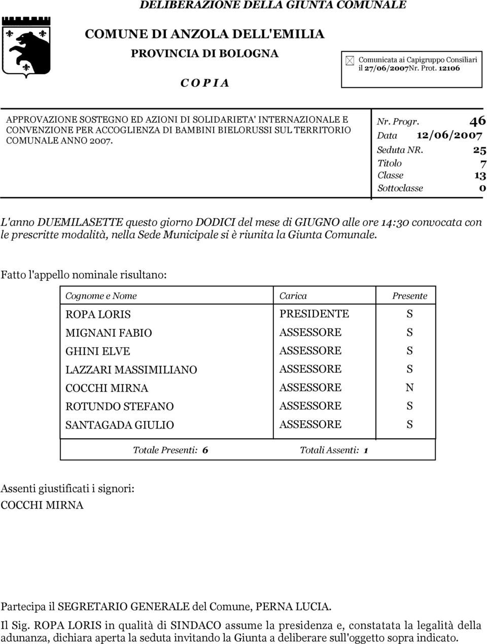 Titolo Classe ottoclasse 46 25 7 13 0 L'anno DUEMILAETTE questo giorno DODICI del mese di GIUGNO alle ore 14:30 convocata con le prescritte modalità, nella ede Municipale si è riunita la Giunta