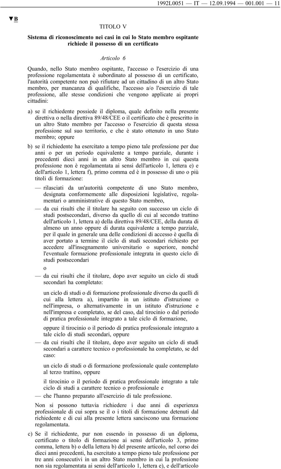 una professione regolamentata è subordinato al possesso di un certificato, l'autorità competente non può rifiutare ad un cittadino di un altro Stato membro, per mancanza di qualifiche, l'accesso a/o