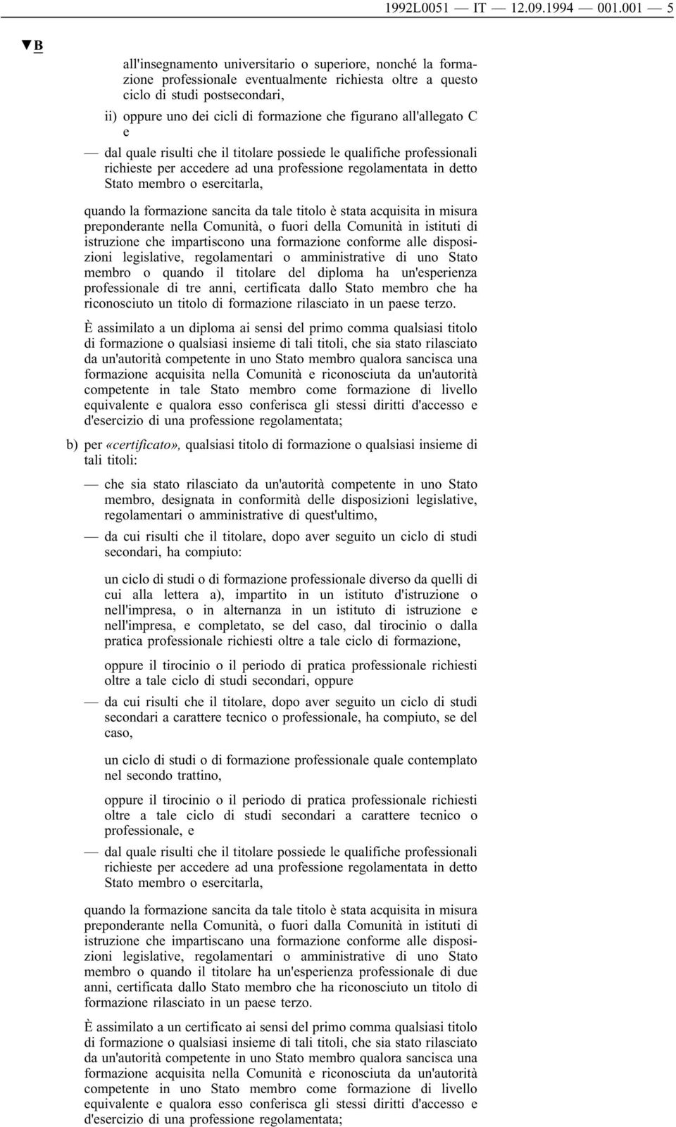 figurano all'allegato C e dal quale risulti che il titolare possiede le qualifiche professionali richieste per accedere ad una professione regolamentata in detto Stato membro o esercitarla, quando la