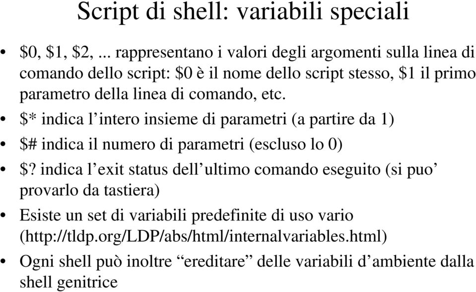 di comando, etc. $* indica l intero insieme di parametri (a partire da 1) $# indica il numero di parametri (escluso lo 0) $?