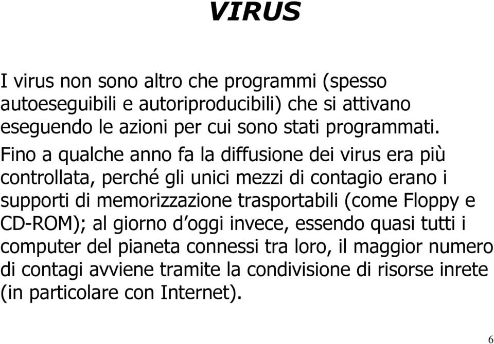 Fino a qualche anno fa la diffusione dei virus era più controllata, perché gli unici mezzi di contagio erano i supporti di