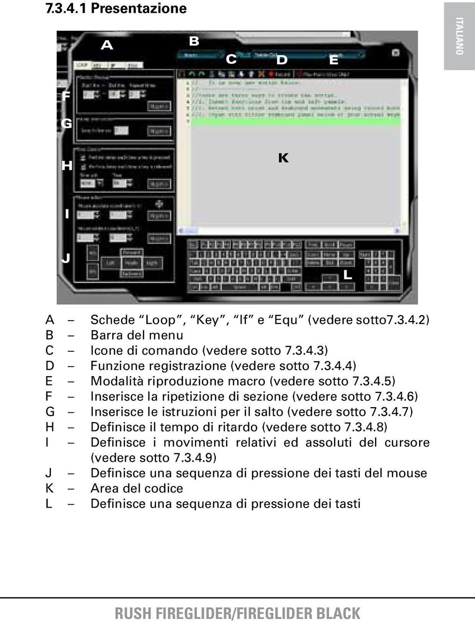 3.4.7) H Definisce il tempo di ritardo (vedere sotto 7.3.4.8) I Definisce i movimenti relativi ed assoluti del cursore (vedere sotto 7.3.4.9) J Definisce una sequenza di pressione dei tasti del mouse K Area del codice L Definisce una sequenza di pressione dei tasti