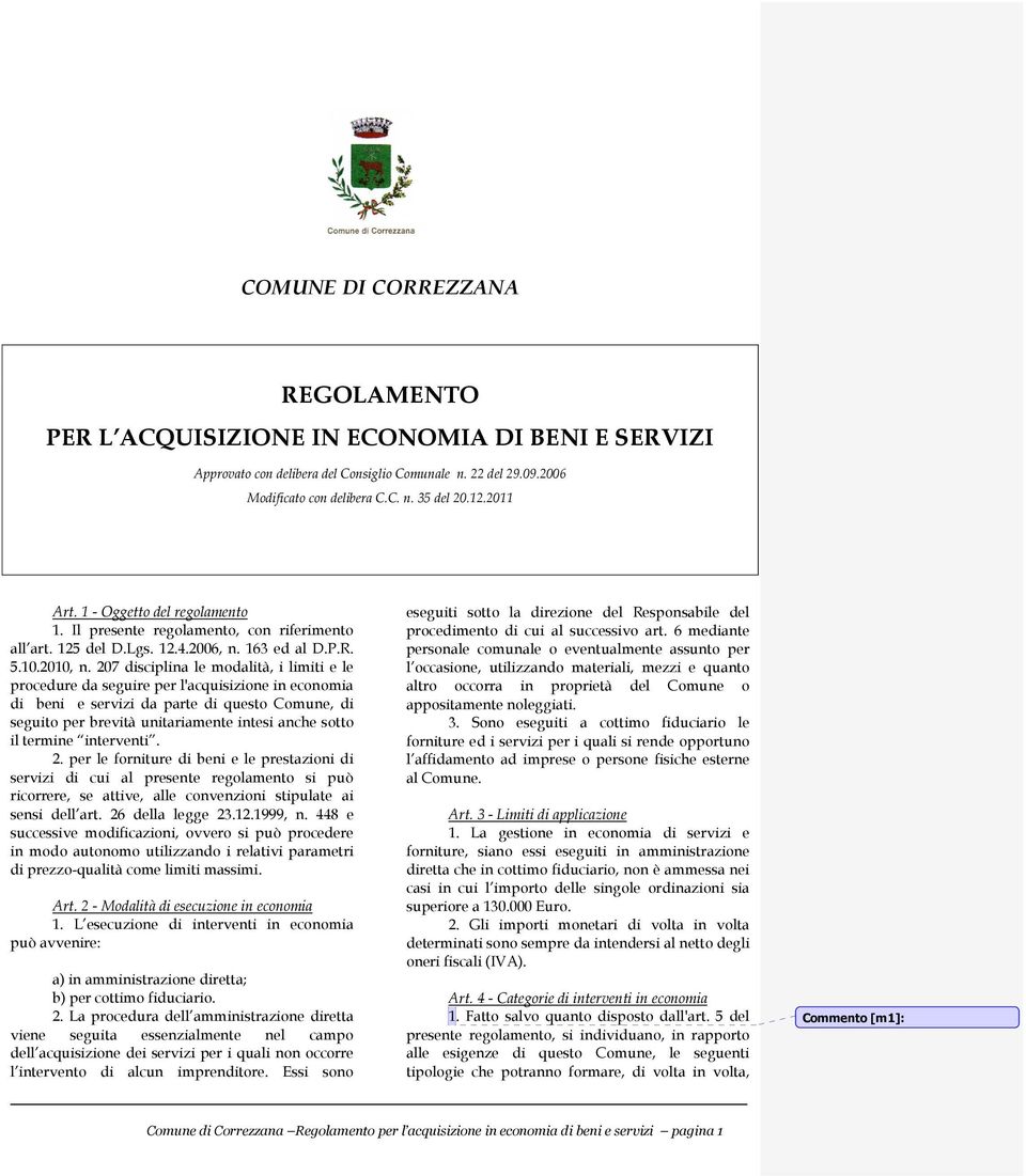 207 disciplina le modalità, i limiti e le procedure da seguire per l'acquisizione in economia di beni e servizi da parte di questo Comune, di seguito per brevità unitariamente intesi anche sotto il