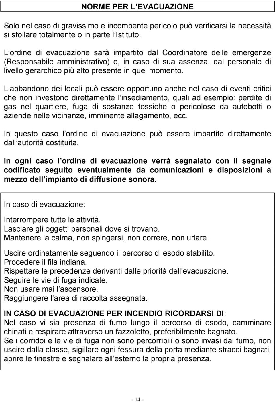 L abbandono dei locali può essere opportuno anche nel caso di eventi critici che non investono direttamente l insediamento, quali ad esempio: perdite di gas nel quartiere, fuga di sostanze tossiche o