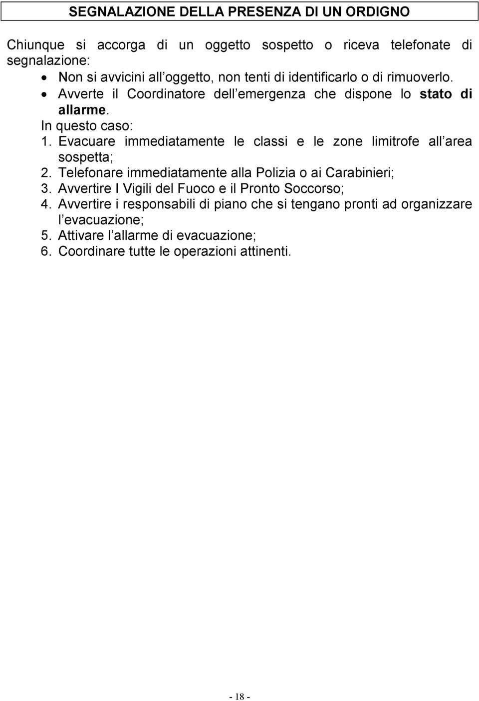 Evacuare immediatamente le classi e le zone limitrofe all area sospetta; 2. Telefonare immediatamente alla Polizia o ai Carabinieri; 3.