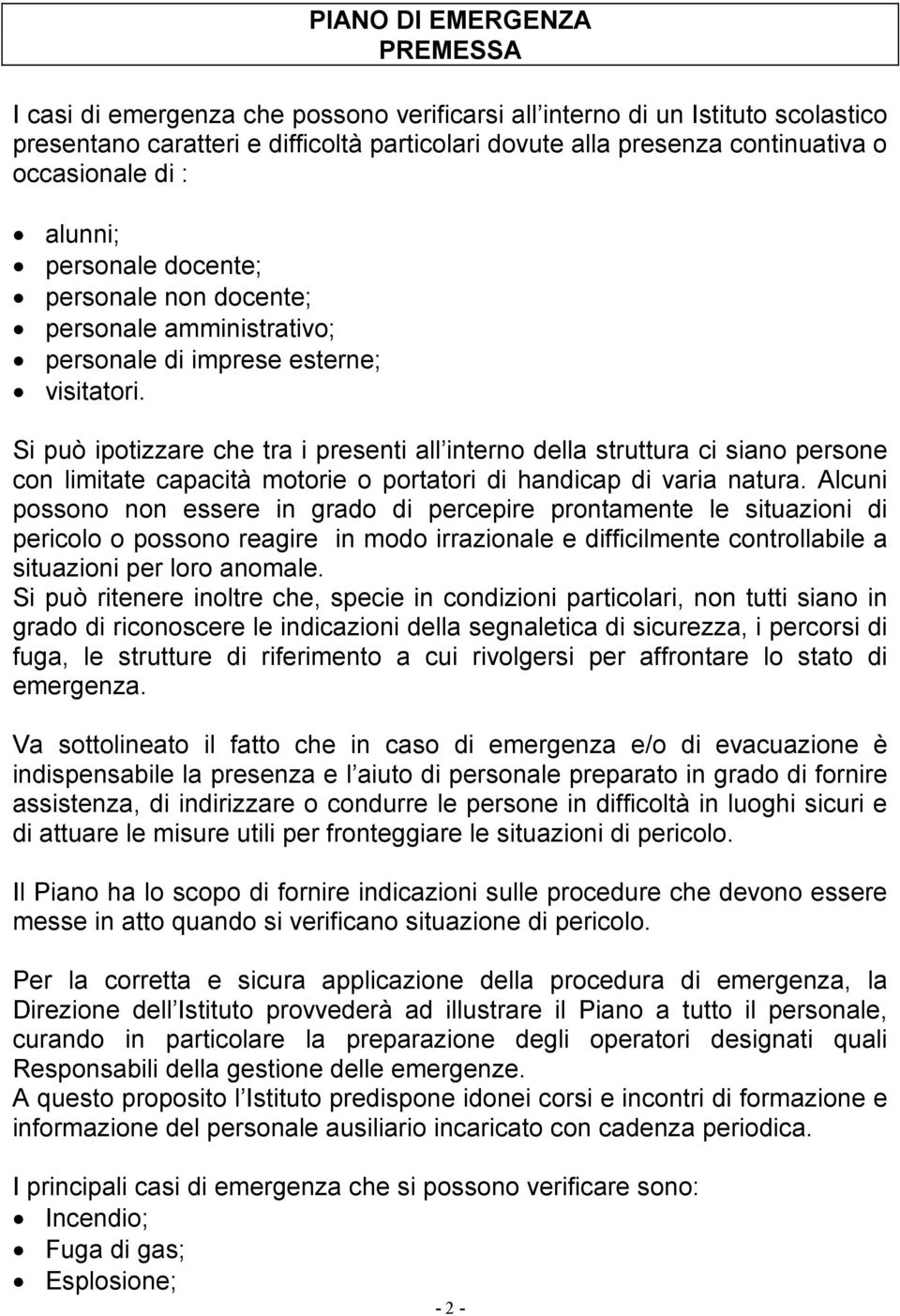 Si può ipotizzare che tra i presenti all interno della struttura ci siano persone con limitate capacità motorie o portatori di handicap di varia natura.