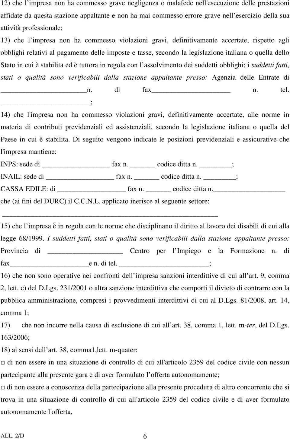 italiana o quella dello Stato in cui è stabilita ed è tuttora in regola con l assolvimento dei suddetti obblighi; i suddetti fatti, stati o qualità sono verificabili dalla stazione appaltante presso: