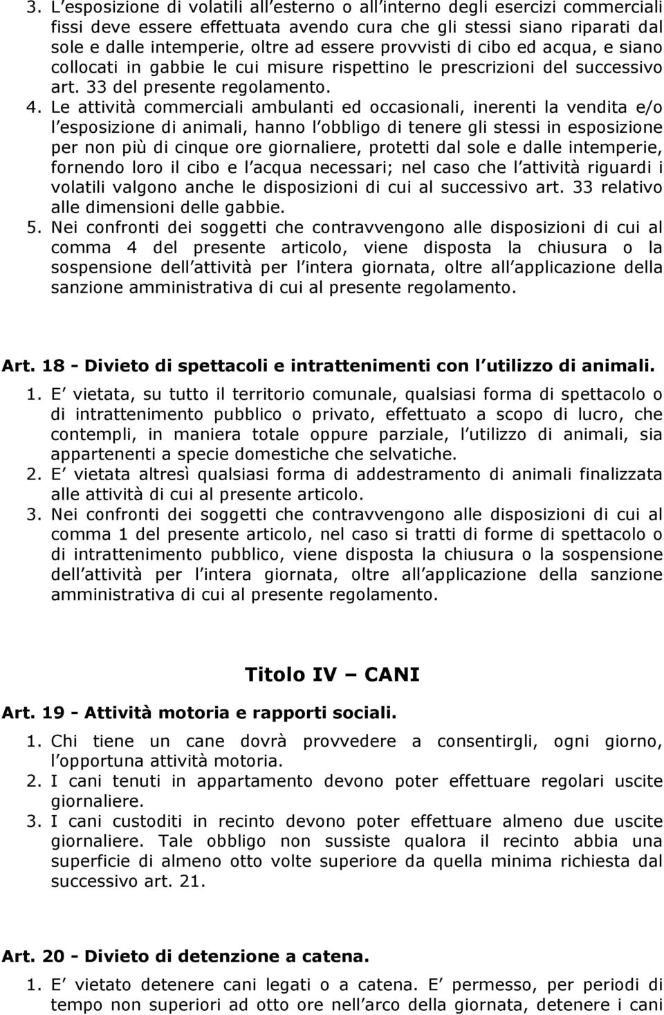 Le attività commerciali ambulanti ed occasionali, inerenti la vendita e/o l esposizione di animali, hanno l obbligo di tenere gli stessi in esposizione per non più di cinque ore giornaliere, protetti