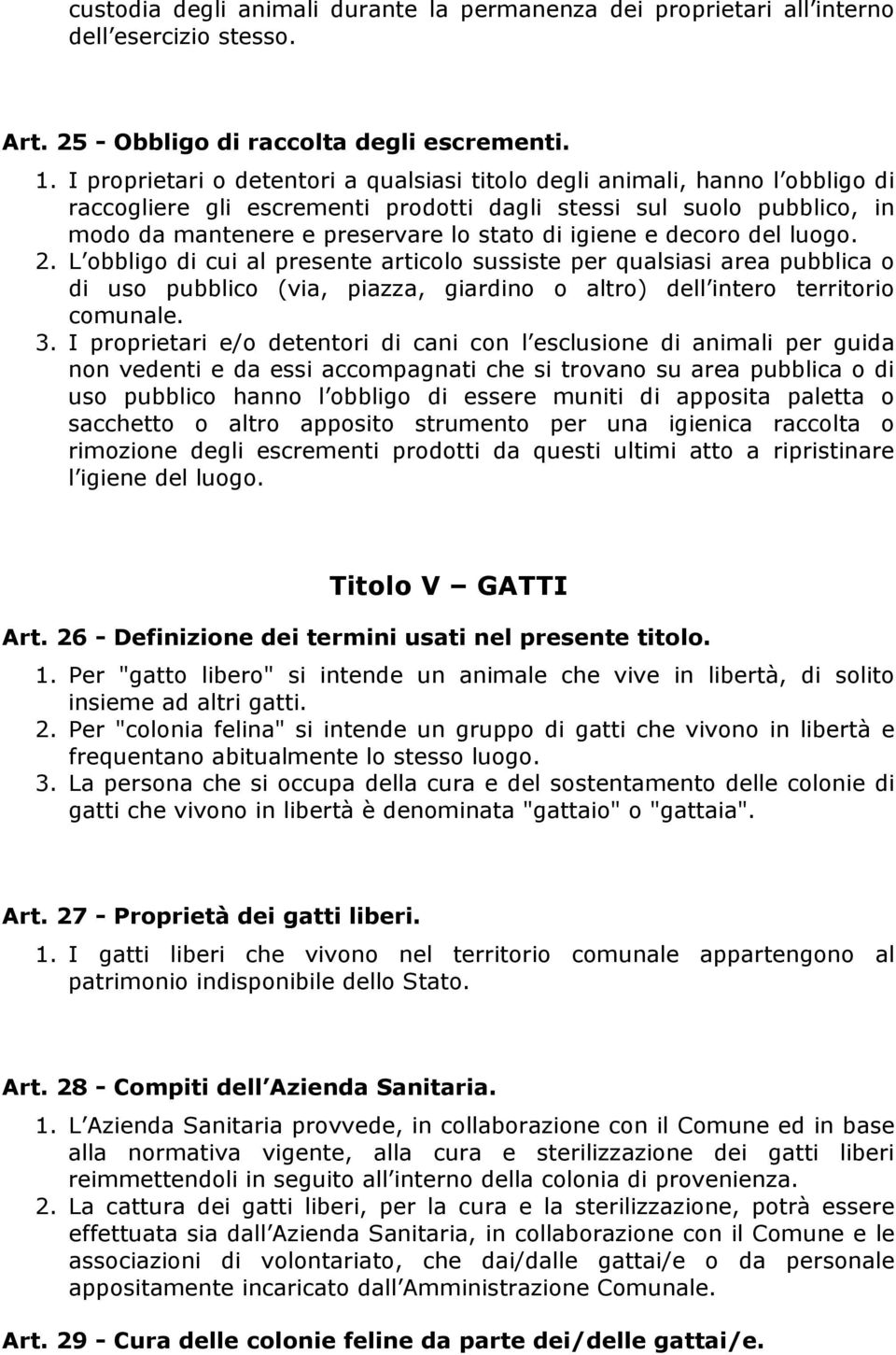 igiene e decoro del luogo. 2. L obbligo di cui al presente articolo sussiste per qualsiasi area pubblica o di uso pubblico (via, piazza, giardino o altro) dell intero territorio comunale. 3.