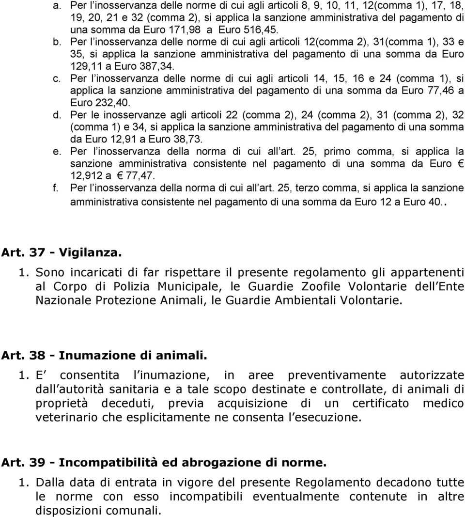 i agli articoli 12(comma 2), 31(comma 1), 33 e 35, si applica la sanzione amministrativa del pagamento di una somma da Euro 129,11 a Euro 387,34. c.