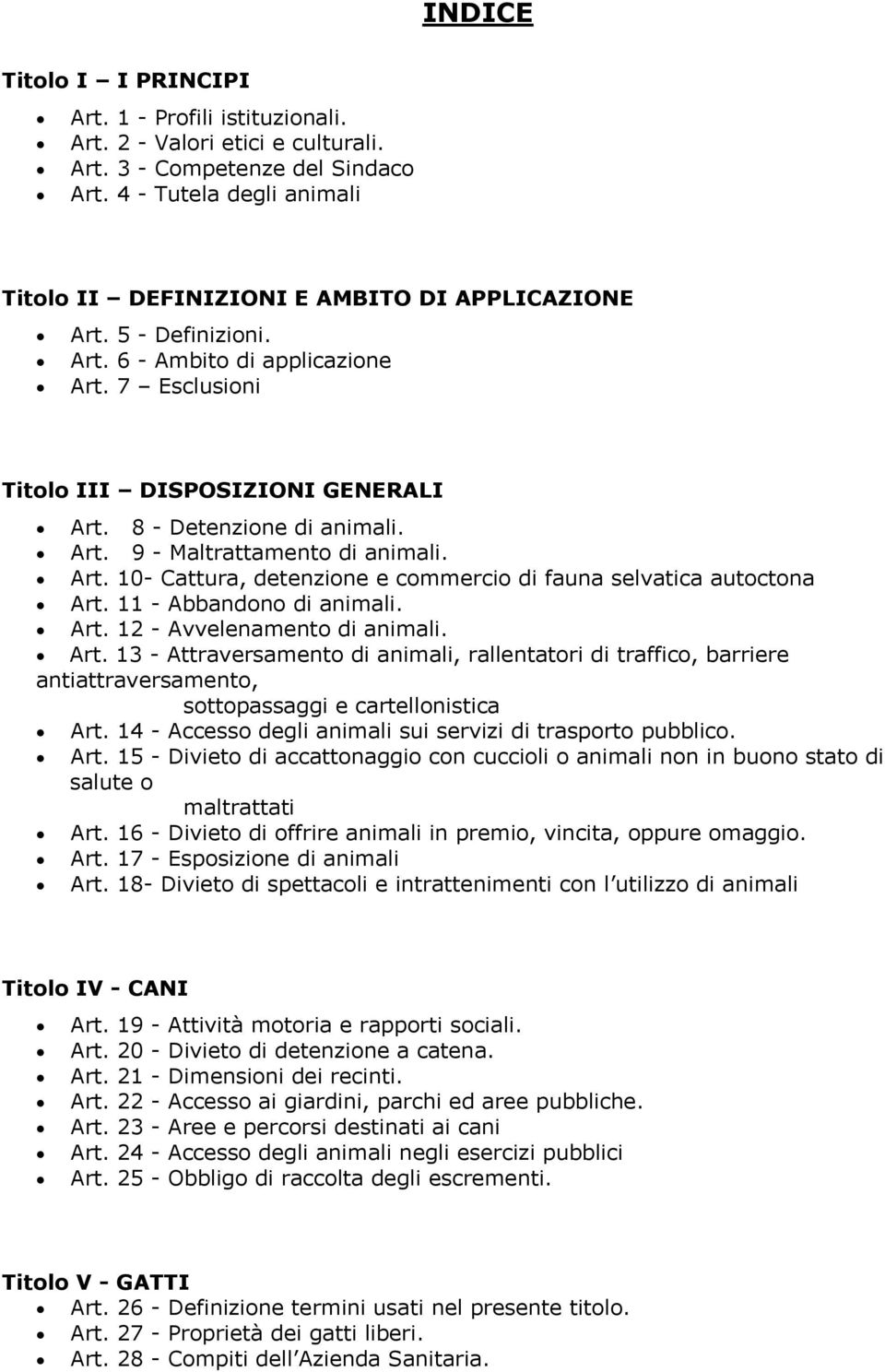 8 - Detenzione di animali. Art. 9 - Maltrattamento di animali. Art. 10- Cattura, detenzione e commercio di fauna selvatica autoctona Art. 11 - Abbandono di animali. Art. 12 - Avvelenamento di animali.