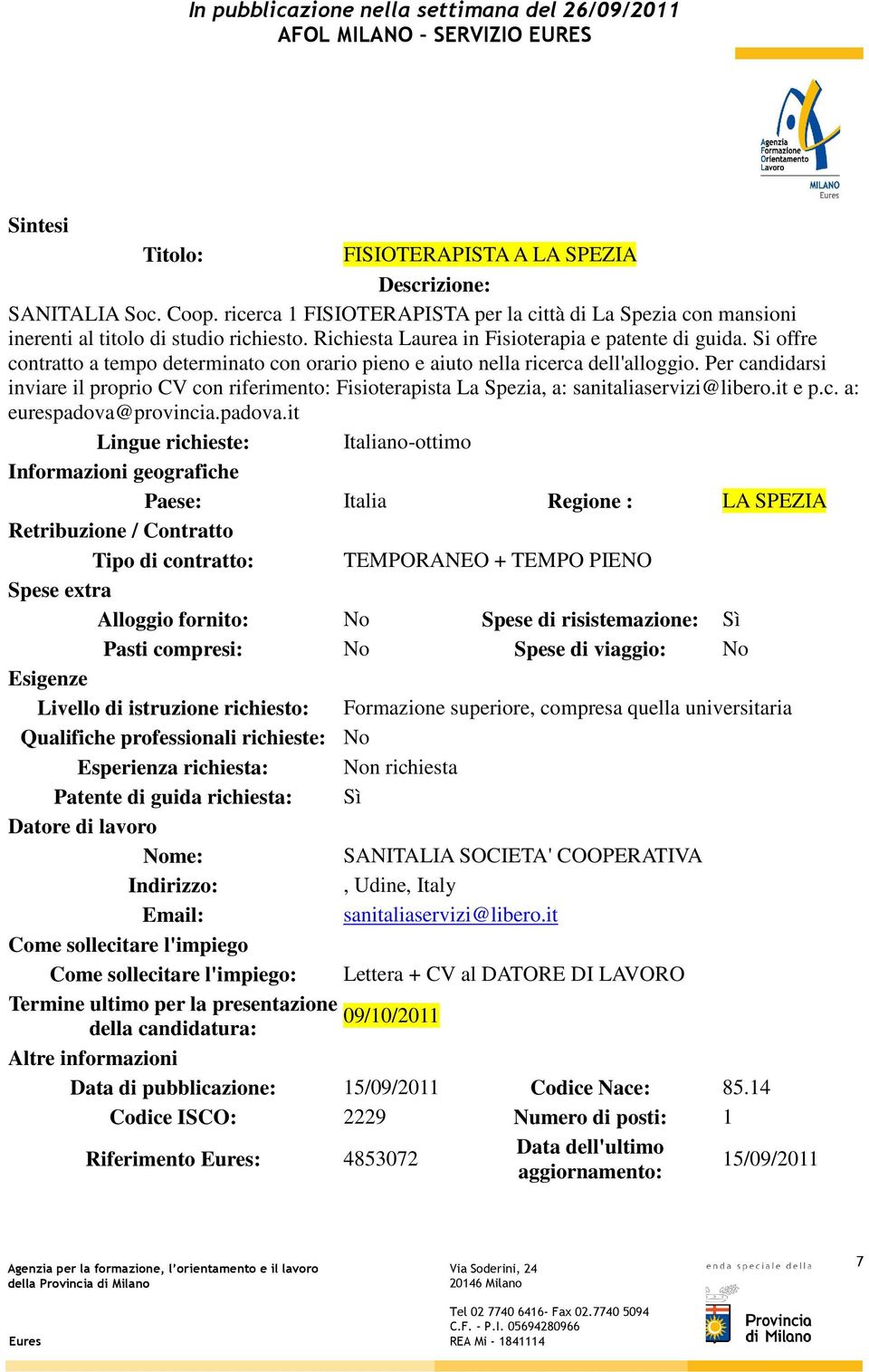 Per candidarsi inviare il proprio CV con riferimento: Fisioterapista La Spezia, a: sanitaliaservizi@libero.it e p.c. a: eurespadova@