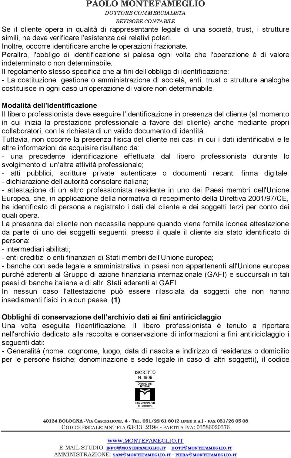 Il regolamento stesso specifica che ai fini dell'obbligo di identificazione: - La costituzione, gestione o amministrazione di società, enti, trust o strutture analoghe costituisce in ogni caso