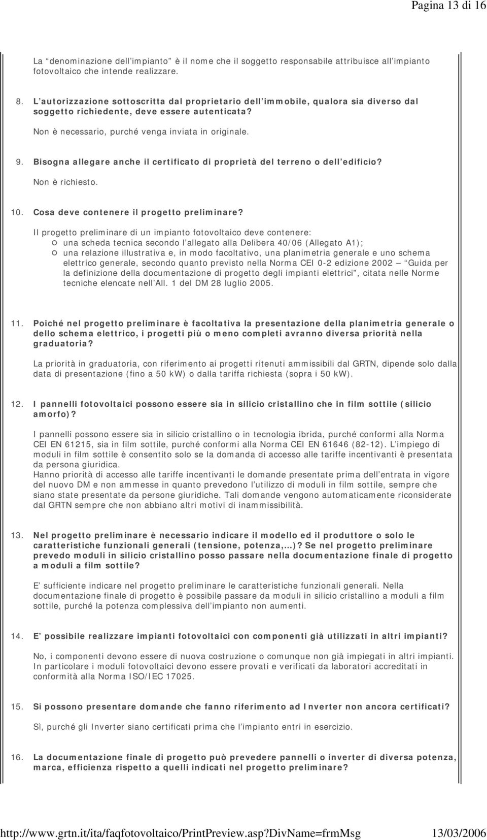 Bisogna allegare anche il certificato di proprietà del terreno o dell edificio? Non è richiesto. 10. Cosa deve contenere il progetto preliminare?