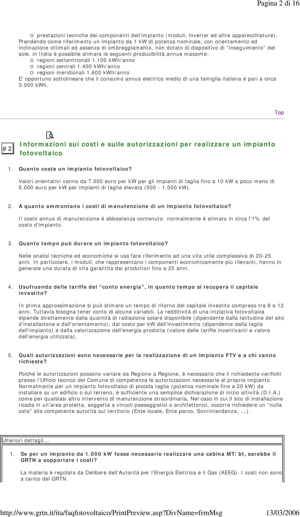 Italia è possibile stimare le seguenti producibilità annue massime: regioni settentrionali 1.100 kwh/anno regioni centrali 1.400 kwh/anno regioni meridionali 1.