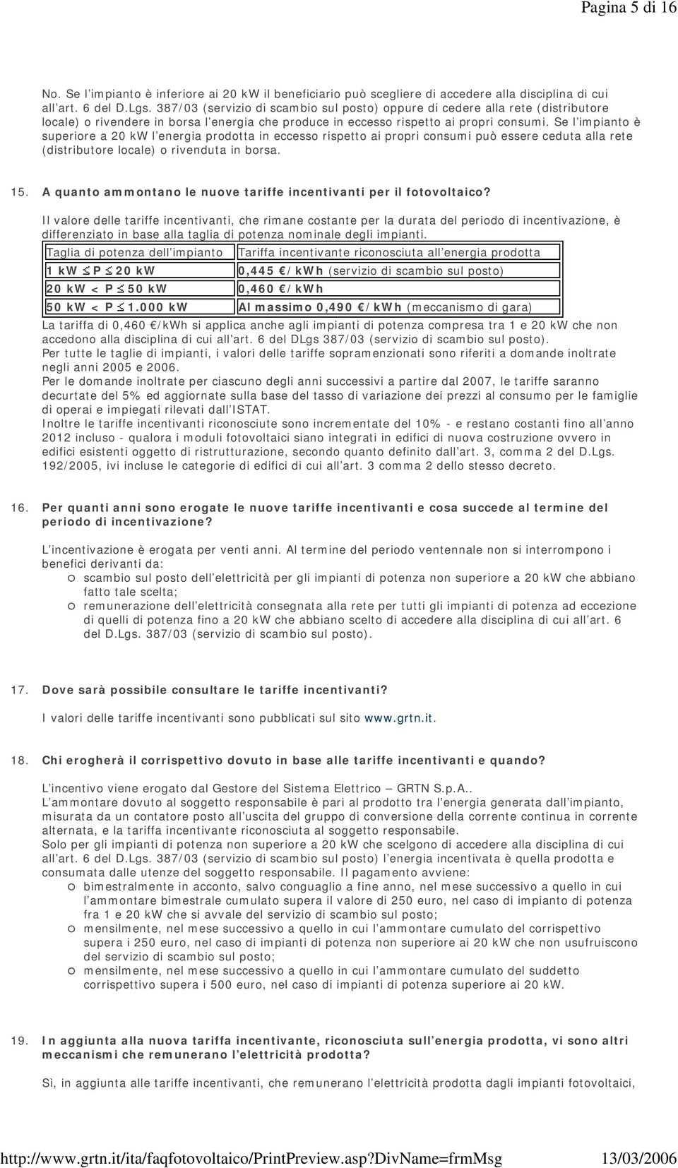 Se l impianto è superiore a 20 kw l energia prodotta in eccesso rispetto ai propri consumi può essere ceduta alla rete (distributore locale) o rivenduta in borsa. 15.